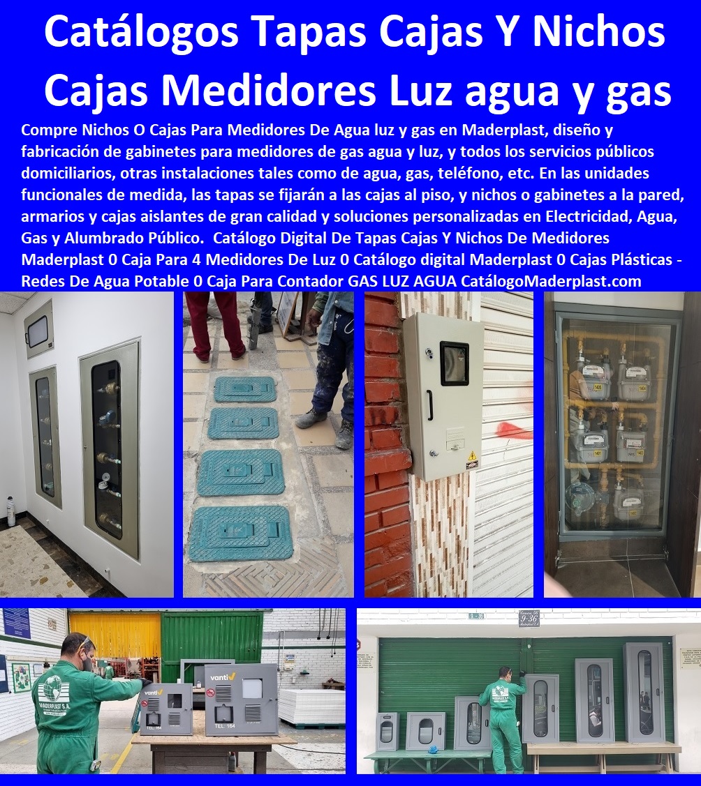 13 TAPA MEDIDOR DE AGUA 0 TAPA CAJILLAS PLÁSTICAS 0 GABINETE DE PARED MEDIDORES 0 TAPA PARA REGISTROS DE AGUA 0 NICHOS PARA MEDIDORES 0 CAJAS Y TAPAS PARA MEDIDORES 0 CAJA CON TAPA MEDIDOR DE AGUA 0 Cajas Con Tapa Anti vandalismo